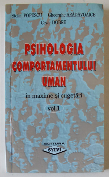PSIHOLOGIA COMPORTAMENTULUI UMAN IN MAXIME SI CUGETARI de STEFAN POPESCU ...CEZAR DOBRE , VOLUMUL I , 2002 , DEDICATIE *