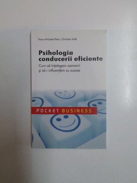 PSIHOLOGIA CONDUCERII EFICIENTE . CUM SA INTELEGEM OAMENII SI SA - I INFLUENTAM CU SUCCES de HANS MICHAEL KLEIN , CHRISTIAN KOLB , 2009