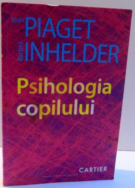 PSIHOLOGIA COPILULUI de JEAN PIAGET SI BARBEL INHELDER , 2005
