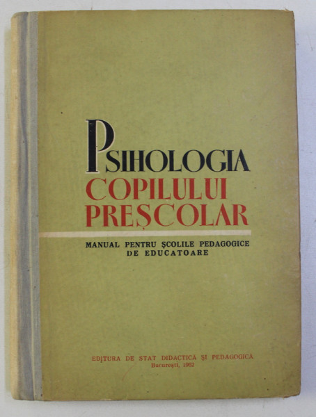 PSIHOLOGIA COPILULUI PRESCOLAR - MANUAL PENTRU SCOLILE PEDAGOGICE DE EDUCATOARE , 1962