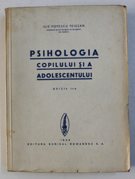 PSIHOLOGIA COPILULUI SI A ADOLESCENTULUI de ILIE POPESCU TEIUSAN , 1943
