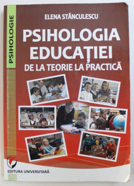 PSIHOLOGIA EDUCATIEI DE LA TEORIE LA PRACTICA  de ELENA STANCULESCU , 2013