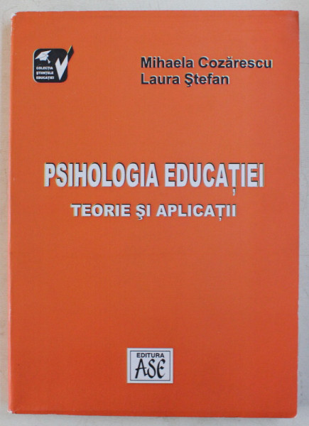 PSIHOLOGIA EDUCATIEI - TEORIE SI APLICATII de MIHAELA COZARESCU , LAURA STEFAN , 2004