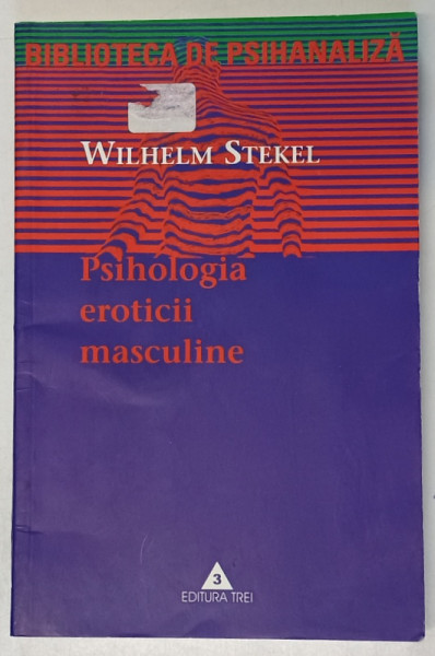 PSIHOLOGIA EROTICII MASCULINE de WILHELM STEKEL , 1999 *PREZINTA URME DE UZURA