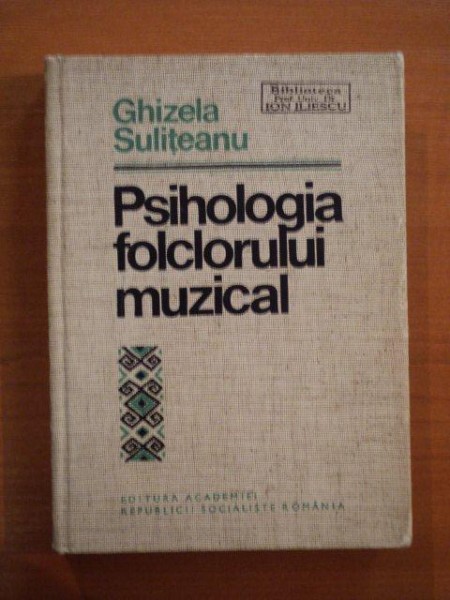 PSIHOLOGIA FOLCLORULUI MUZICAL. CONTRIBUTIA PSIHOLOGIEI LA STUDIEREA LIMBAJULUI MUZICII POPULARE de GHIZELA SULITEANU  1980