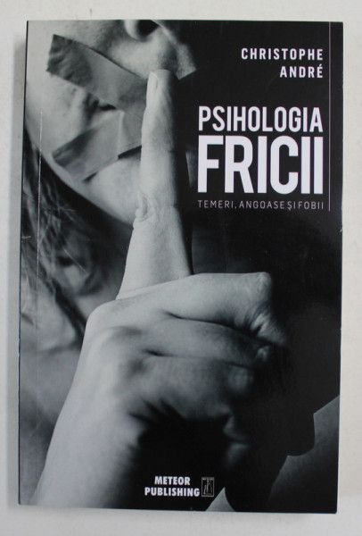 PSIHOLOGIA FRICII - TEMERI , ANGOASE SI FOBII de CHRISTOPHE ANDRE , 2019