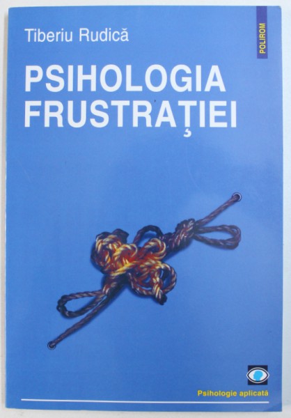 PSIHOLOGIA FRUSTRATIEI de TIBERIU RUDICA , 2006