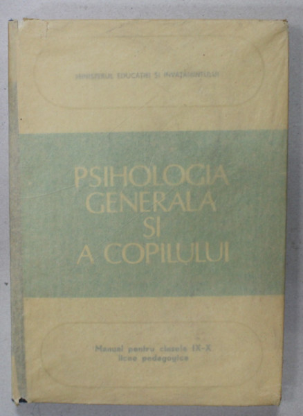 PSIHOLOGIA GENERALA SI A COPILULUI , MANUAL PENTRU CLASELE IX - X , LICEE PEDAGOGICE de URSULA SCHIOPU si VIORICA PISCOI , 1987