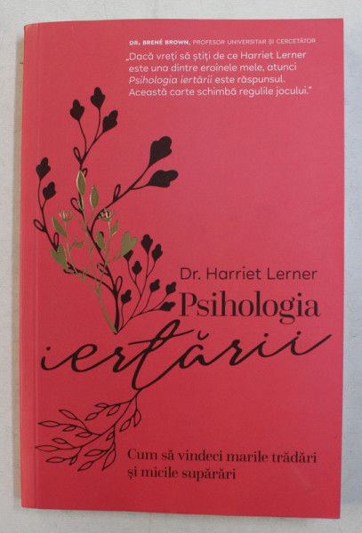 PSIHOLOGIA IERTARII , CUM SA VINDECI MARILE TRADARI SI MICILE SUPARARI de HARRIET LERNER , 2020