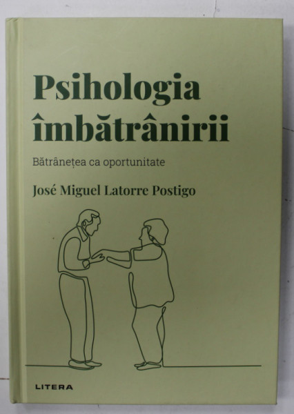 PSIHOLOGIA IMBATRANIRII , BATRANEATEA CA OPORTUNITATE de JOSE MIGUEL LATORRE POSTIGO , 2022