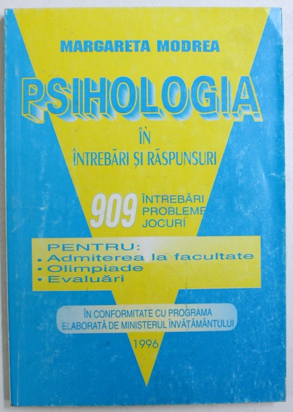 PSIHOLOGIA IN INTREBARI SI RASPUNSURI  - 909 INTREBARI ,PROBLEME , JOCURI PENTRU ADMITEREA LA FACULTATE , OLIMPIADE SI EVALUARI de MARGARETA MODREA , 1996 ,