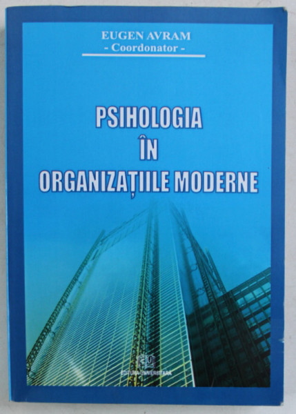 PSIHOLOGIA IN ORGANIZATIILE MODERNE , volum coordonat de EUGEN AVRAM , 2008 *EDITIE BILINGVA , *DEDICATIE