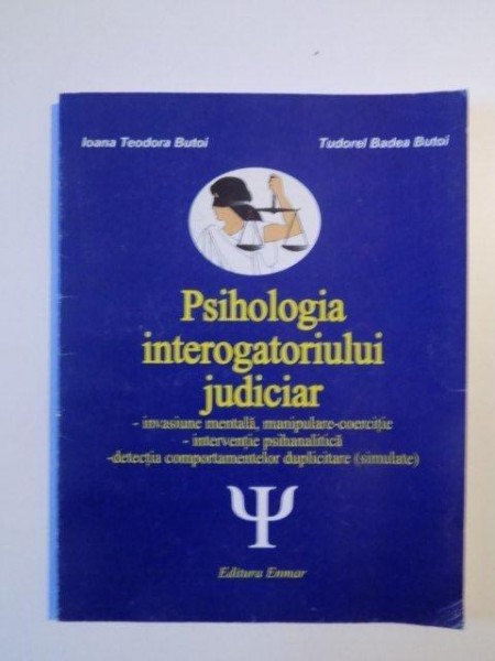 PSIHOLOGIA INTEROGATORIULUI JUDICIAR , INVASIUNE MENTALA , MANIPULARE - COERCITIE , INTERVENTIE PSIHANALITICA  , DETECTIA COMPORTAMENTELOR DUPLICITARE(SIMULATE) de IOANA TEODORA BUTOI , TUDORE BADEA BUTOI , 2002