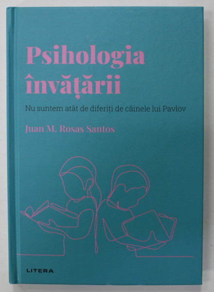 PSIHOLOGIA INVATARII , NU SUNTEM ATAT DE DIFERITI DE CAINELE LUI PAVLOV de JUAN M. ROSAS SANTOS , 2022
