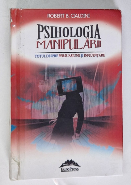 PSIHOLOGIA MANIPULARII - CURS DE TEORIE SI PRACTICA A INFLUENTARII de ROBERT B . CIALDINI , 2015