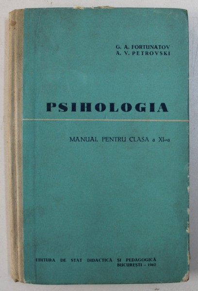 PSIHOLOGIA - MANUAL PENTRU CLASA A XI -A de G . A. FORTUNATOV si A. V . PETROVSKI , 1962 ,