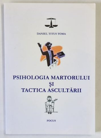 PSIHOLOGIA MARTORULUI SI TACTICA ASCULTARII de DANIEL TITUS TOMA , 2005