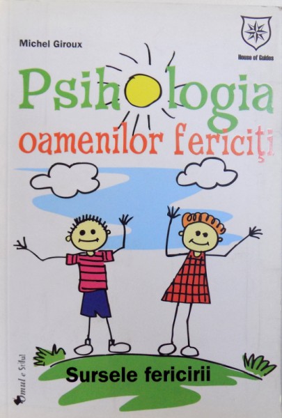 PSIHOLOGIA OAMENILOR FERICITI - SURSELE FERICIRII de MICHEL GIROUX, 2010