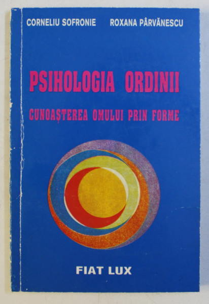 PSIHOLOGIA ORDINII - CUNOASTEREA OMULUI PRIN FORME de CORNELIU SOFRONIE , ROXANA PARVANESCU , 1999