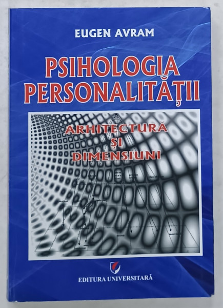 PSIHOLOGIA PERSONALITATII de EUGEN AVRAM , ARHITECTURA SI DIMENSIUNI , 2009
