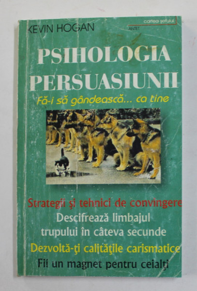 PSIHOLOGIA PERSUASIUNII , CUM SA-I CONVINGETI PE ALTII DE MODUL VOSTRU DE GANDIRE de KEVIN HOGAN , 1996