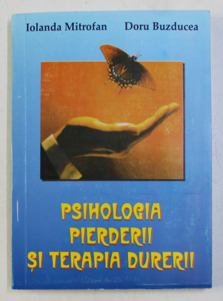 PSIHOLOGIA PIERDERII SI TERAPIA DURERII de IOLANDA MITROFAN , DORU BUZDUCEA , 1999