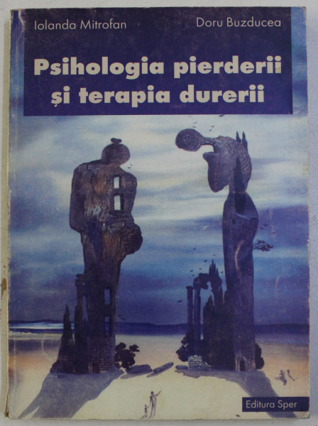 PSIHOLOGIA PIERDERII SI TERAPIA DURERII de IOLANDA MITROFAN , DORU BUZDUCEA , 2002