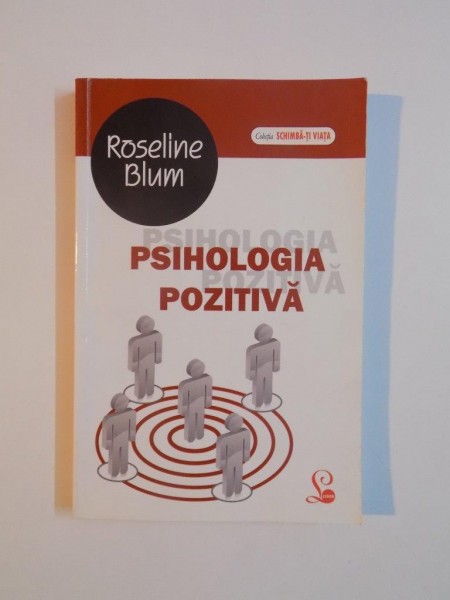 PSIHOLOGIA POZITIVA , 6 CALITATI SI 24 DE FORTE PENTRU A FI FERICIT de ROSELINE BLUM