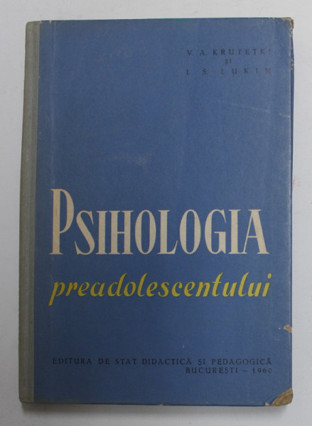 PSIHOLOGIA PREADOLESCENTULUI de V.A KRUTETKI si I.S LUKIN , 1960