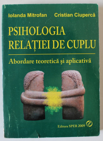 PSIHOLOGIA RELATIEI DE CUPLU , ABORDARE TEORETICA SI APLICATIVA de IOLANDA MITROFAN si CRISTIAN CIUPERCA , 2009