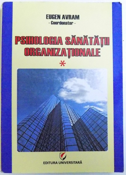 PSIHOLOGIA  SANATATII ORGANIZATIONALE , VOLUMUL I , coordonator EUGEN AVRAM , 2010 , DEDICATIE*