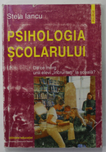 PSIHOLOGIA SCOLARULUI de STELA IANCU , DE CE MERG UNII ELEVI '' INCRUNTATI ''  LA SCOALA ? , 2000