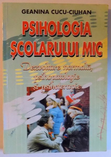 PSIHOLOGIA SCOLARULUI MIC - DEZVOLTARE NORMALA , PSIHOPATOLOGIE SI PSIHOTERAPIE de GEANINA CUCU - CIUHAN , 2000