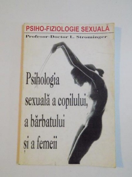 PSIHOLOGIA SEXUALA A COPILULUI , A BARBATULUI SI A FEMEII de L. STROMINGER,