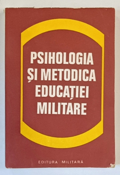 PSIHOLOGIA SI METODICA EDUCATIEI MILITARE , coordonator MARIN MIREA , 1977
