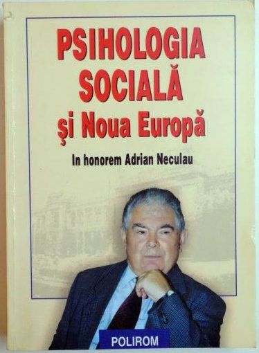 PSIHOLOGIA SOCIALA SI NOUA EUROPA  , IN HONOREM ADRIAN NECULAU , de LUMINITA MIHAELA IACOB , DORINA SALAVASTRU , 2003