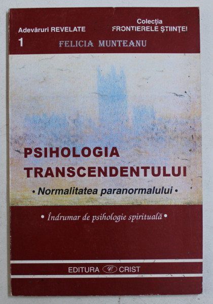 PSIHOLOGIA TRANSCENDENTULUI - NORMALITATEA PARANORMALULUI de FELICIA MUNTEANU  , 1998