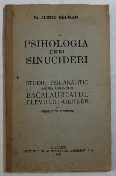 PSIHOLOGIA UNEI SINUCIDERI , STUDIU PSIHANALITIC ASUPRA ROMANULUI BACALAUREATUL ELEVULUI GERBER DE FRIEDRICH TORBERG de JUSTIN NEUMAN , 1932