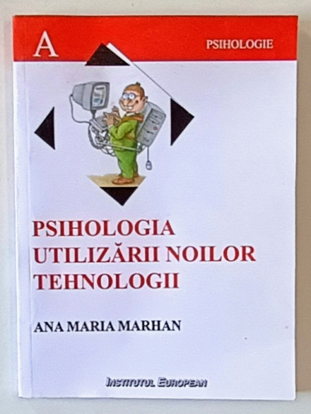 PSIHOLOGIA UTILIZARII NOILOR TEHNOLOGII de ANA MARIA MARHAN , 2007 , PREZINTA URME DE INDOIRE