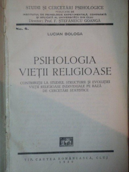 PSIHOLOGIA VIETII RELIGIOASE, CONTRIBUTII LA STUDIUL STRUCTURII SI EVOLUTIEI VIETII.... de LUCIAN BOLOGA, CLUJ 1930