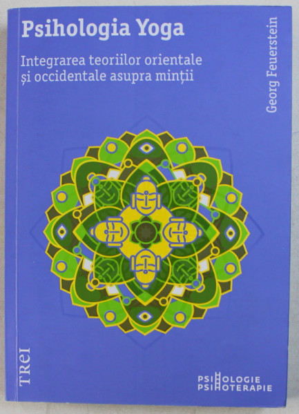 PSIHOLOGIA YOGA - INTEGRAREA TEORIILOR ORIENTALE SI OCCIDENTALE ASUPRA MINTII de GEORG FEUERSTEIN , 2019