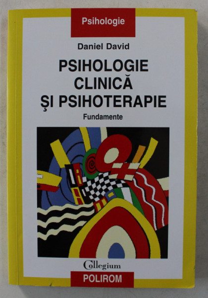 PSIHOLOGIE CLINICA SI PSIHOTERAPIE , FUNDAMENTE de DANIEL DAVID , 2006 * PREZINTA SUBLINIERI CU EVIDENTIATORUL