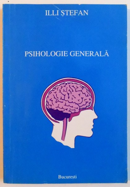 PSIHOLOGIE GENERALA de ILLI STEFAN , 1999
