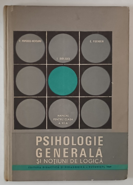 PSIHOLOGIE GENERALA SI NOTIUNI DE LOGICA ANUL IV de R.POPESCU - NEVEANU , I.DIDILESCU si E. FISCHBEIN , 1969 , PREZINTA SUBLINIERI CU PIXUL