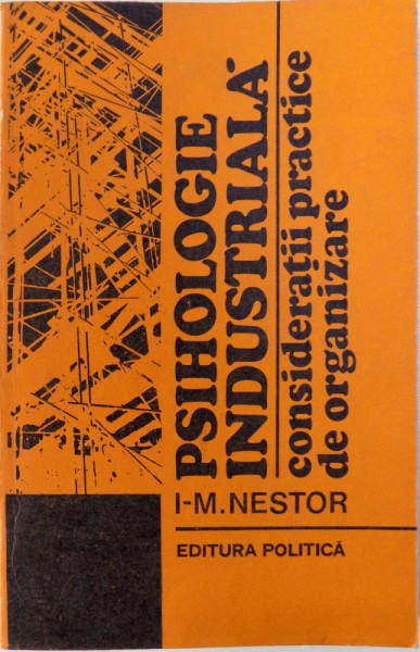 PSIHOLOGIE INDUSTRIALA  - CONSIDERATII PRACTICE DE ORGANIZARE de I - M. NESTOR , 1974