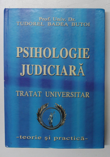 PSIHOLOGIE JUDICIARA , TRATAT UNIVERSITAR de PROF.UNIV.DR. TUDOREL BADEA BUTOI , Bucuresti ,2008