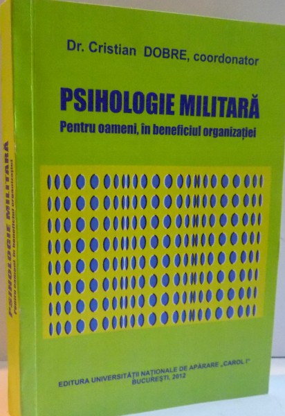 PSIHOLOGIE MILITARA PENTRU OAMENI IN BENEFICIUL ORGANIZATIEI de CRISTIAN DOBRE , 2012