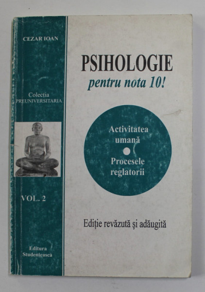 PSIHOLOGIE PENTRU NOTA 10 ! - ACTIVITATEA UMANA - PROCESELE REGLATORII de CEZAR IOAN , VOLUMUL II , 1998 , PREZINTA INSEMNARI CU CREIONUL *