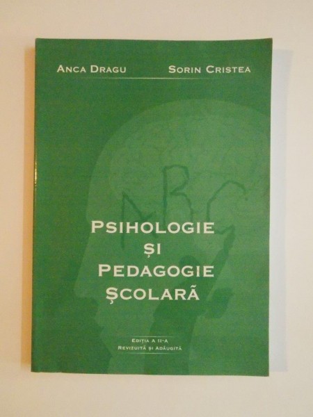 PSIHOLOGIE SI PEDAGOGIE SCOALARA , ED. a - II - a REVAZUTA SI ADAUGITA de ANCA DRAGU , SORIN CRISTEA , 2003
