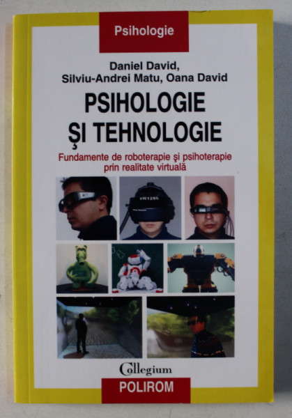 PSIHOLOGIE SI TEHNOLOGIE - FUNDAMENTE DE ROBOTERAPIE SI PSIHOTERAPIE PRIN REALITATEA VIRTUALA  de DANIEL DAVID ...OANA DAVID , 2015